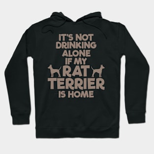 It's Not Drinking Alone, Rat Terrier is Home Hoodie